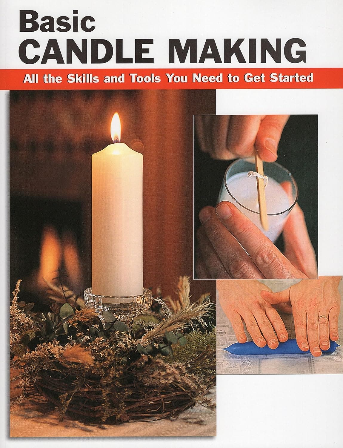 Basic Candle Making: All the Skills and Tools You Need to Get Started by Eric Ebeling