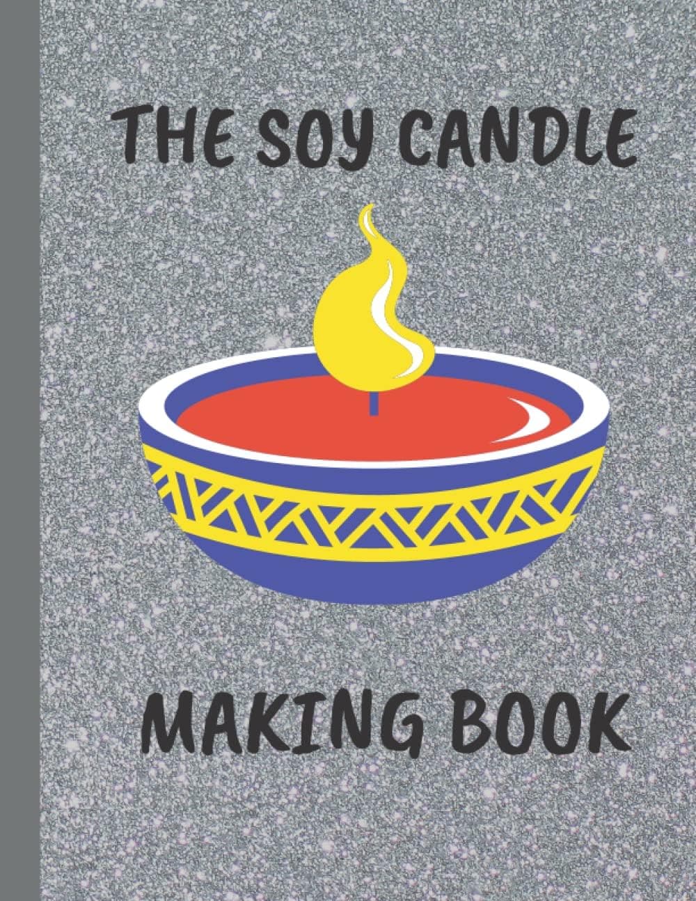 The Soy Candle Making Book: Quick and Easy 8 Step By Step Guide for Scented, Colored and Massage Candles by Susmita Shil
